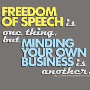 freedom of speech one thing, minding your own business is another...