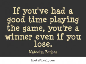 ... quote - If you've had a good time playing the game, you're a winner