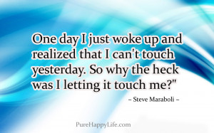 Life Quote: One day I just woke up and realized that I can’t touch ...