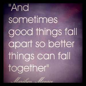 ... Sometimes Good Things Fall Apart So Better Things Can Fall Together