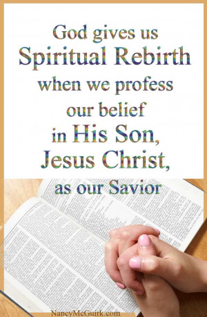 God gives us Spiritual Rebirth when we profess our belief in His Son ...