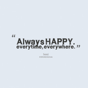 Always HAPPY. everytime, everywhere.
