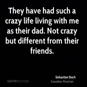 They have had such a crazy life living with me as their dad. Not crazy ...