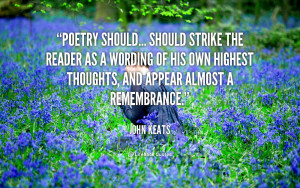 Poetry should... should strike the reader as a wording of his own ...