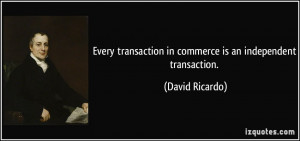 Every transaction in commerce is an independent transaction. - David ...