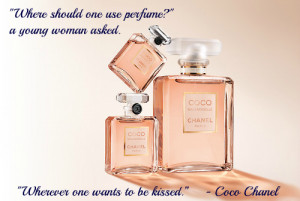 ... woman asked. “Wherever one wants to be kissed.” ~ Coco Chanel
