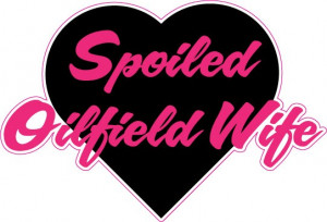 Oilfield Wife Quotes Spoiled oil field wife heart