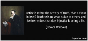Justice is rather the activity of truth, than a virtue in itself ...