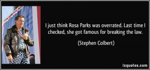 ... time I checked, she got famous for breaking the law. - Stephen Colbert