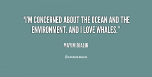 concerned about the ocean and the environment. And I love whales ...