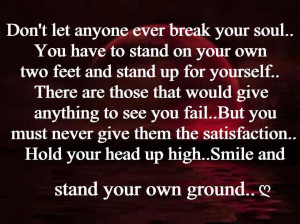 ... break your soul you have to stand on your own two feet and stand up