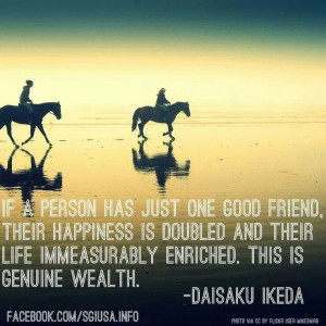 ... immeasurably enriched. This is genuine wealth. - Daisaku Ikeda quote