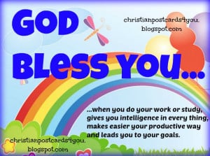 God Bless you when you do your work or study,