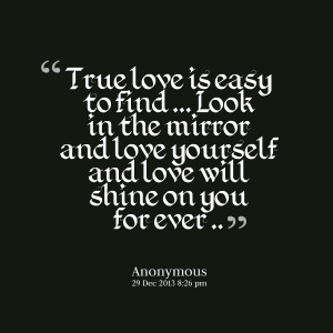 Quotes Picture: true love is easy to find look in the mirror and love ...