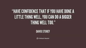 Have confidence that if you have done a little thing well, you can do ...