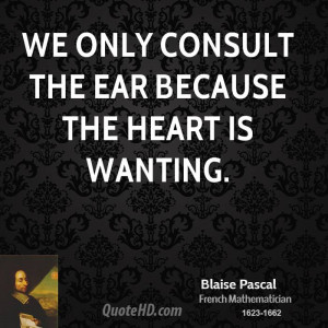 We only consult the ear because the heart is wanting.