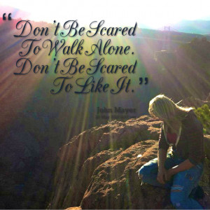 Quotes Picture: don't be scared to walk alone don't be scared to like ...