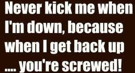 Never kick me when im down