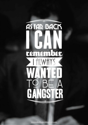 As far back as I can remember, I always wanted to be a gangster!