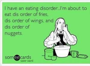 have an eating disorder...funny quote
