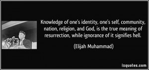 Knowledge of one's identity, one's self, community, nation, religion ...