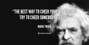 is to try to cheer someone else up mark twain