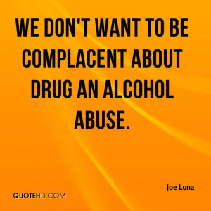 ... Want To Be Complacement About Drug An Alcohol Abuse - Alcohol Quote