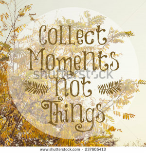Collect Moments Not Things / Inspirational Life Quote Design - stock ...