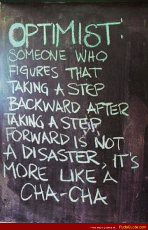 OPTIMIST: Someone who figures that taking a step backward after taking ...
