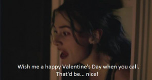 Wish me a happy Valentine's Day when you call That'd be nice ...