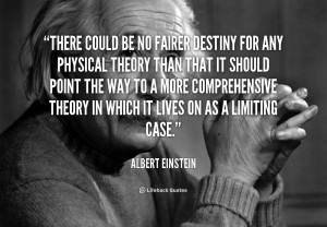 There could be no fairer destiny for any physical theory than that it ...