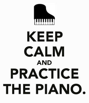 KEEP CALM AND PRACTICE THE PIANO.