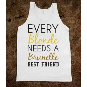 Every Blonde needs a brunette best friend tank top tee t shirt tshirt