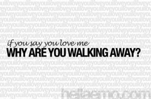 If you say you love me why are you walking away??