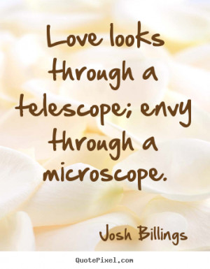... quotes - Love looks through a telescope; envy through.. - Life quotes