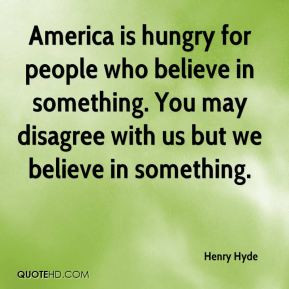 Henry Hyde - America is hungry for people who believe in something ...