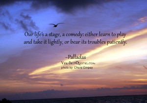 Our life’s a stage, a comedy: either learn to play and take it ...
