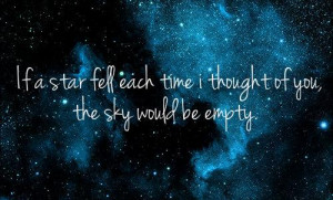 If a star fell each time I thought of you, the sky would be empty.