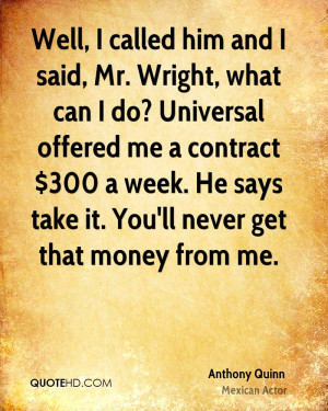 called him and I said, Mr. Wright, what can I do? Universal offered me ...