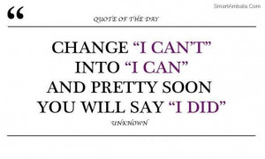 Change i cant into i can and pretty soon you will say i did attitude ...