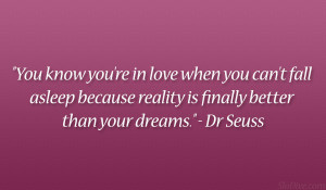 ... because reality is finally better than your dreams.” – Dr Seuss
