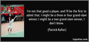 ... winner; I might be a two grand-slam winner, I don't know. - Patrick