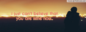 just can't believe that you are mine Profile Facebook Covers