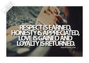 Respect Is Earned Honesty Is Appreciated Love Is Gained And Loyalty Is ...