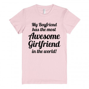 ... : My boyfriend has the most awesome girlfriend in the world t-shirt