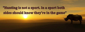 hunting is not a sport quote | Hunting is not a sport. In a sport both ...