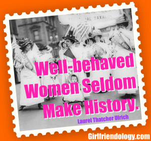 Women's History Month – 'Well-behaved Women Seldom Make History'