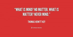 quote-Thomas-Hewitt-Key-what-is-mind-no-matter-what-is-189328.png