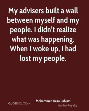 Mohammed Reza Pahlavi - My advisers built a wall between myself and my ...