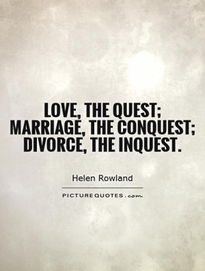 ... quest; marriage, the conquest; divorce, the inquest Picture Quote #1